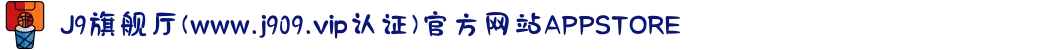 J9旗舰厅(www.j909.vip认证)官方网站APPSTORE